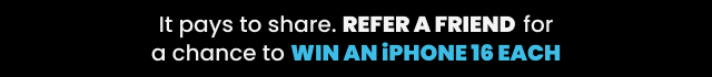 Refer a friend and get a chance to win an iPhone 16 each