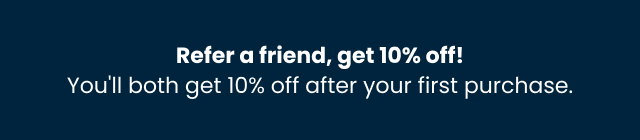 Refer a friend and save 10%!